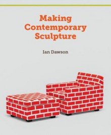 Making Contemporary Sculpture - Ian Dawson