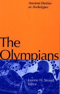 The Olympians: Ancient Deities as Archetypes - Joanne H. Stroud