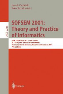 Sofsem 2001: Theory and Practice of Informatics: 28th Conference on Current Trends in Theory and Practice of Informatics Piestany, Slovak Republic, November 24 - December 1, 2001. Proceedings - Leszek Pacholski, Peter Ruzicka