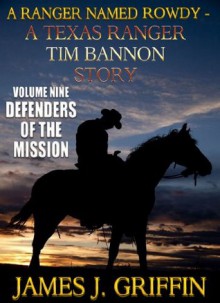 A Ranger Named Rowdy - A Texas Ranger Tim Bannon Story - Volume 9 - Defenders of The Mission - James J. Griffin