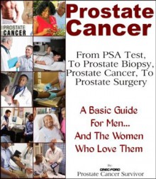 Prostate Cancer: PSA Test To Prostate Biopsy, Prostate Cancer To Prostate Surgery - Greg Ford