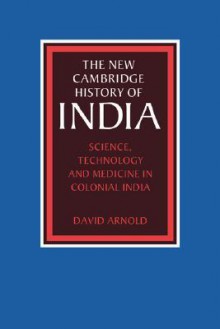 Science, Technology and Medicine in Colonial India - David Arnold