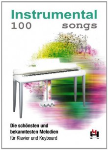 100 Instrumental Songs. Die schönsten und bekanntesten Melodien für Keyboard - diverse