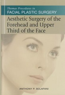 Thomas Procedures in Facial Plastic Surgery: Forehead & Upper Facial Third - Sclafani, Anthony P. Sclafani