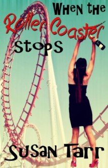 When the ROLLER COASTER Stops - Susan Tarr