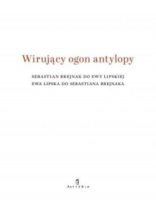 Wirujący ogon antylopy - Ewa Lipska, Sebastian Brejnak