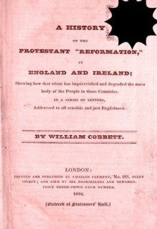 A History of the Protestant "Reformation" in England and Ireland - William Cobbett