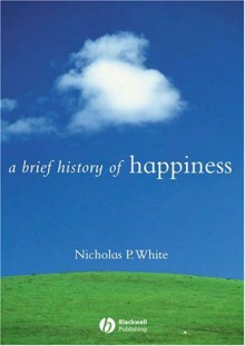 A Brief History Of Happiness - Nicholas P. White