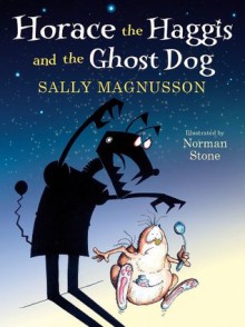 Horace the Haggis and the Ghost Dog - Sally Magnusson, Norman Stone