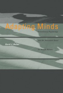 Adapting Minds: Evolutionary Psychology and the Persistent Quest for Human Nature (Bradford Books) - David J. Buller