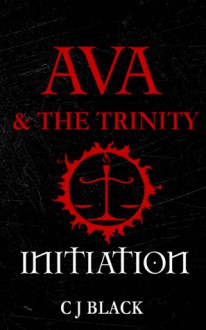 Ava & the Trinity: Initiation - C.J. Black