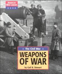 Weapons Of War: The Civil War (American War Library) - Gail B. Stewart