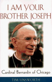 I Am Your Brother Joseph: Cardinal Bernardin of Chicago - Tim Unsworth