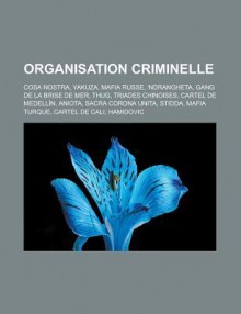 Organisation Criminelle: Cosa Nostra, Yakuza, Mafia Russe, 'Ndrangheta, Gang de La Brise de Mer, Thug, Triades Chinoises, Cartel de Medellin, Aniota, Sacra Corona Unita, Stidda, Mafia Turque, Cartel de Cali, Hamidovic - Livres Groupe