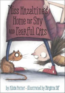 Miss Hazeltine's Home for Shy and Fearful Cats - Alicia Potter