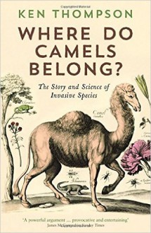 Where Do Camels Belong?: The Story and Science of Invasive Species - Ken Thompson