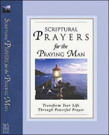 Scriptural Prayers for the Praying Man: Transform Your Life Through Powerful Prayer - White Stone Books