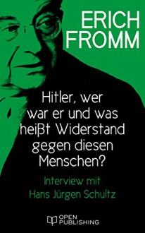 Hitler - wer war er und was heißt Widerstand gegen diesen Menschen? Interview mit Hans Jürgen Schultz (German Edition) - Erich Fromm, Rainer Funk