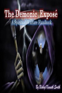 The Demonic Expose: The Spiritual Warfare Handbook - Kenneth Smith