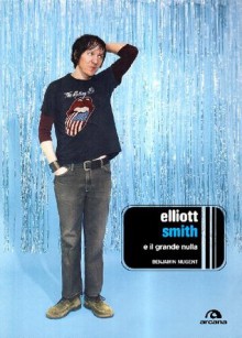 Elliott Smith e il grande nulla - Benjamin Nugent