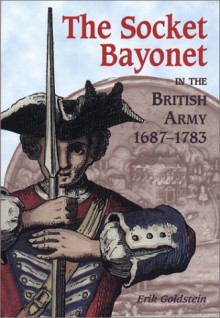 The Socket Bayonet in the British Army, 1687-1783 - Erik Goldstein