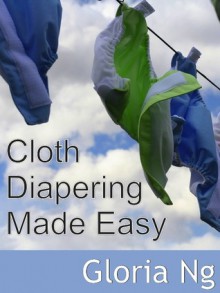 Cloth Diapering Made Easy - Gloria Ng