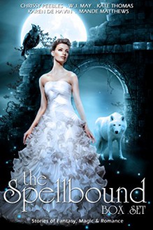 The Spellbound Box Set: 7 Fantasy stories including Vampires, Werewolves, Steam Punk, Magic, Romance, Blood Feuds, Alphas, Medieval Queens, Celtic Myths, Time Travel, and More! - Mande Matthews, Chrissy Peebles, W.J. May, Kate Thomas, Karin De Havin