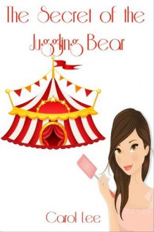 The Secret of the Juggling Bear - Carol Lee