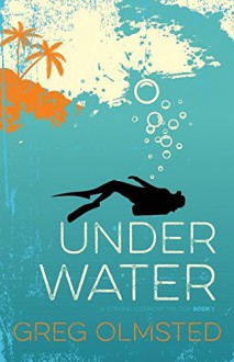 Under Water: A Strong Current Trilogy Book 1 - Gregory Kim Olmsted