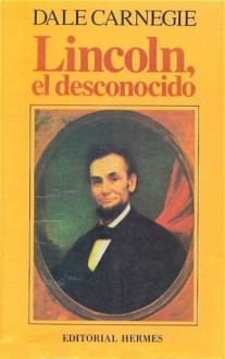 Lincoln, el desconocido - Dale Carnegie