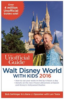 The Unofficial Guide to Walt Disney World with Kids 2016 - Bob Sehlinger, Liliane J. Opsomer, Len Testa