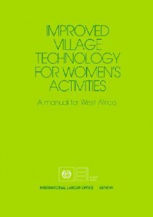 Improved Village Technology for Women's Activities: A Manual for West Africa - International Labour Office