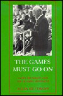 The Games Must Go on - Allen Guttmann