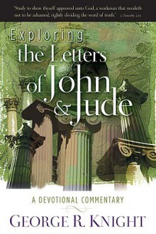 Exploring the Letters of John & Jude: A Devotional Commentary - George R. Knight