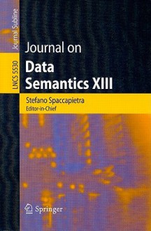 Journal On Data Semantics Xiii (Lecture Notes In Computer Science / Journal On Data Semantics) - Esteban Zimanyi, Il-Yeol Song, Stefano Spaccapietra