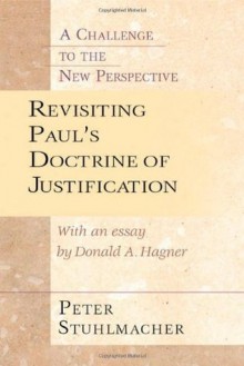 Revisiting Paul's Doctrine of Justification: A Challenge to the New Perspective - Peter Stuhlmacher