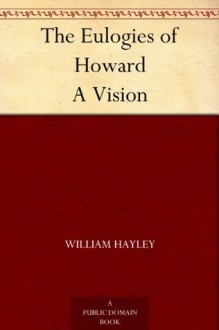 The Eulogies of Howard A Vision - William Hayley