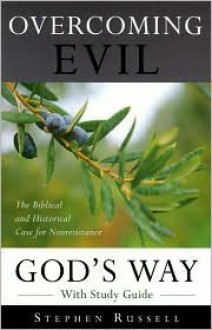 Overcoming Evil God's Way: The Biblical and Historical Case for Nonresistance - Stephen Russell
