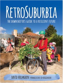 RetroSuburbia: the downshifter’s guide to a resilient future - David Holmgren