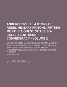 Andersonville (Volume 2); A Story of Rebel Military Prisons, Fifteen Months a Guest of the So-Called Southern Confederacy. a Story of Rebel Military P - John McElroy