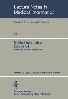 Medical Informatics Europe 84: Fifth Congress of the European Federation of Medical Informatics. Proceedings, Brussels, Belgium, September 10-13, 198 - F.H. Roger, J. L. Willems, R. O'Moore