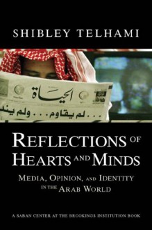 Reflections Of Hearts And Minds: Media, Opinion, And Identity In The Arab World (Brookings Series On U.S. Policy Toward The Islamic World) - Shibley Telhami