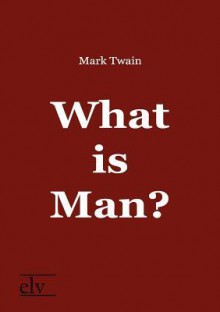 What Is Man? - Mark Twain