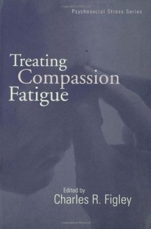 Treating Compassion Fatigue (Routledge Psychosocial Stress Series) - Charles Figley