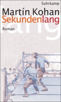 Sekundenlang - Martín Kohan, Peter Kultzen