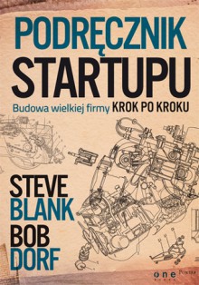 Podręcznik startupu. Budowa wielkiej firmy krok po kroku - Steven Gary Blank, Bob Dorf, Bartosz Sałbut