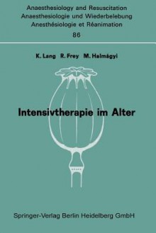 Intensivtherapie Im Alter: Bericht Uber Das Symposion Uber Anaesthesie Und Intensivtherapie Im Alter Am 6. Und 7. Oktober in Mainz - K. Lang, R. Frey, M. Halmagyi