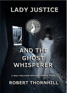 Lady Justice and the Ghost Whisperer - Robert Thornhill