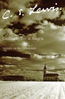 Cautivado por la Alegria: Historia de Mi Conversion - C.S. Lewis