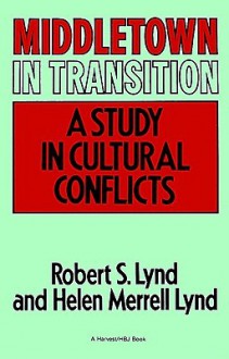 Middletown in Transition: A Study in Cultural Conflicts - Robert S. Lynd, Helen Merrell Lynd